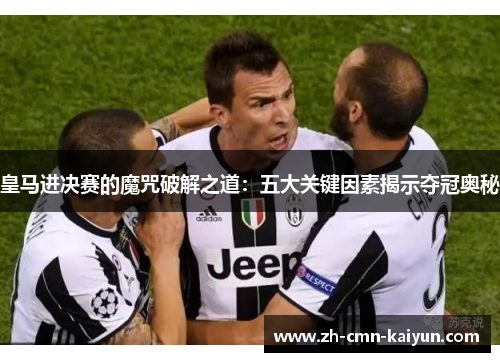 皇马进决赛的魔咒破解之道：五大关键因素揭示夺冠奥秘