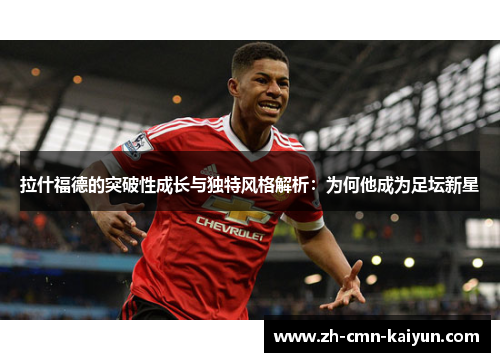 拉什福德的突破性成长与独特风格解析：为何他成为足坛新星