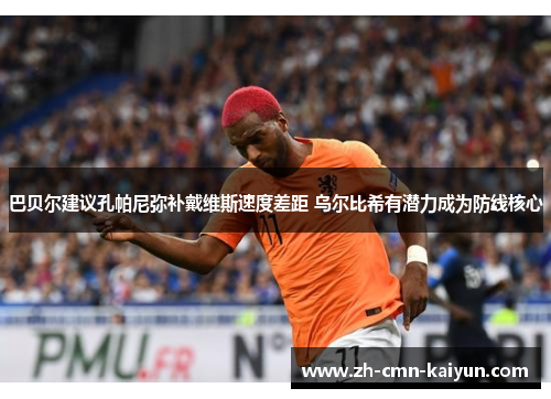 巴贝尔建议孔帕尼弥补戴维斯速度差距 乌尔比希有潜力成为防线核心