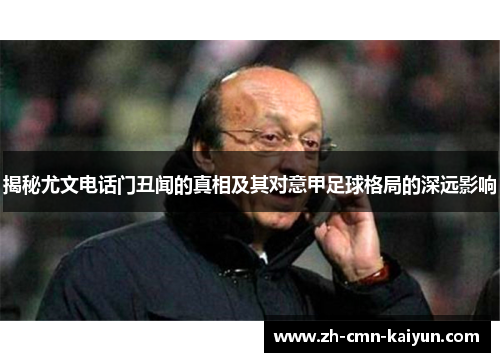 揭秘尤文电话门丑闻的真相及其对意甲足球格局的深远影响