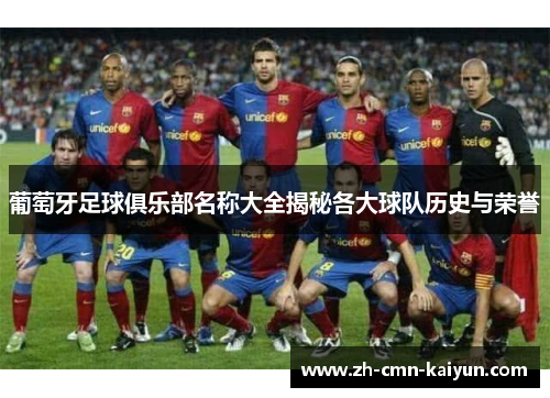 葡萄牙足球俱乐部名称大全揭秘各大球队历史与荣誉