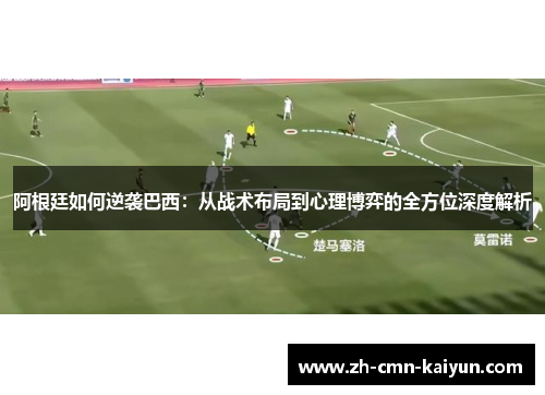 阿根廷如何逆袭巴西：从战术布局到心理博弈的全方位深度解析